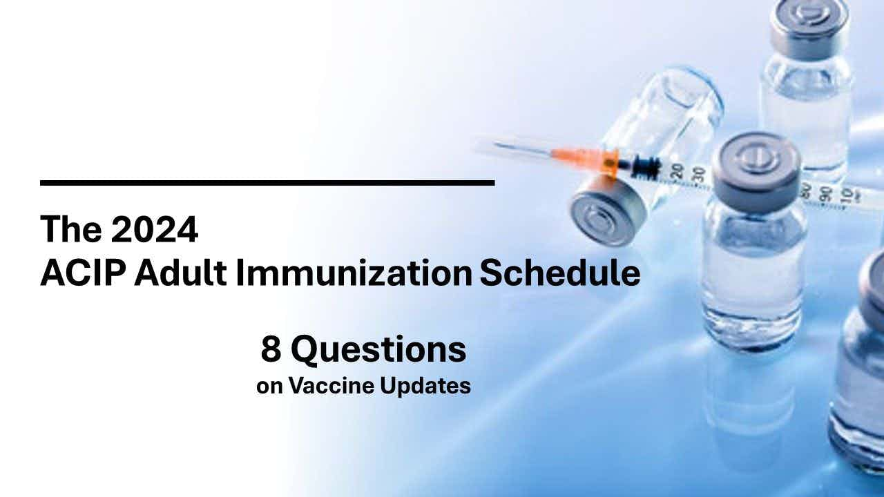 8 Questions on Updates to the 2024 ACIP Adult Immunization Schedule