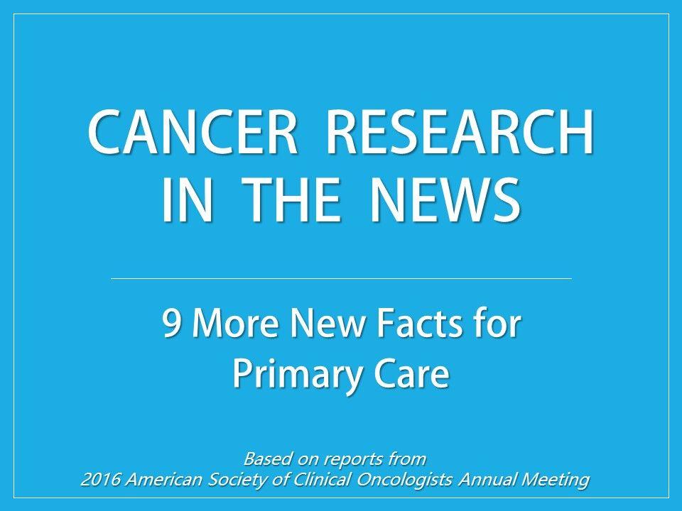 More New Cancer Facts in the News: If Your Patient Asks, Part II 