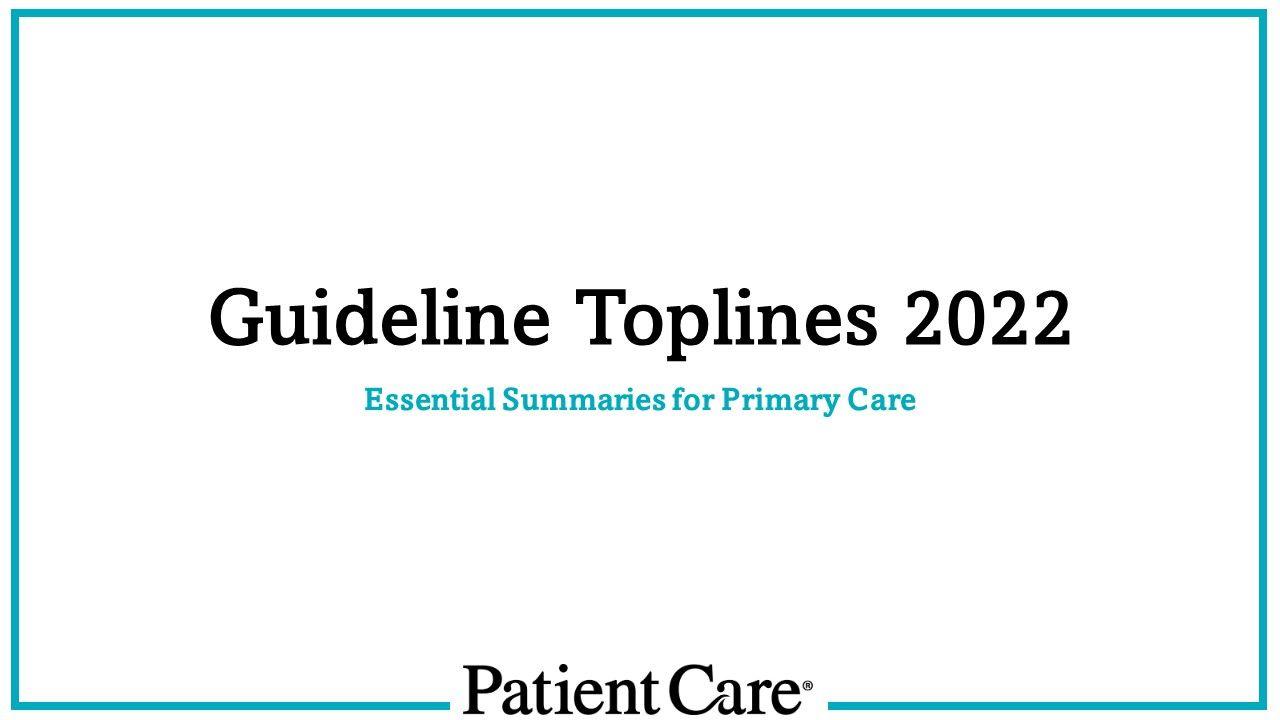 2022 Clinical Guideline Toplines: Essential Summaries for Primary Care 