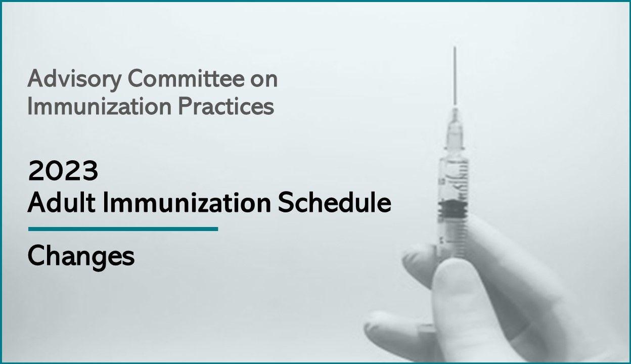 Changes to the ACIP 2023 Adult Immunization Schedule 