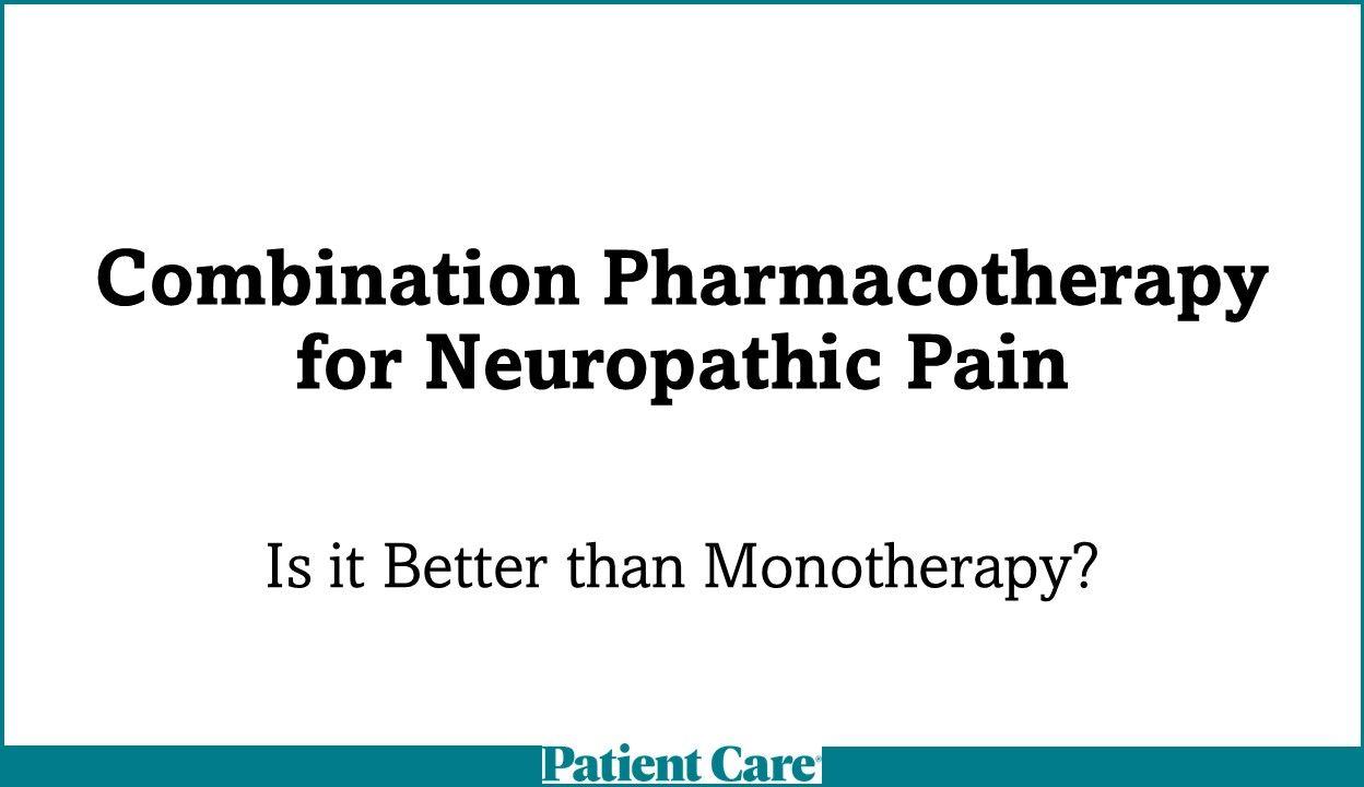 Combination Pharmacotherapy for Neuropathic Pain: Is it Better than Monotherapy?