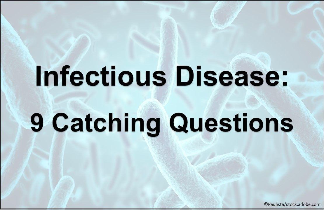 Infectious Disease: 9 Catching Questions