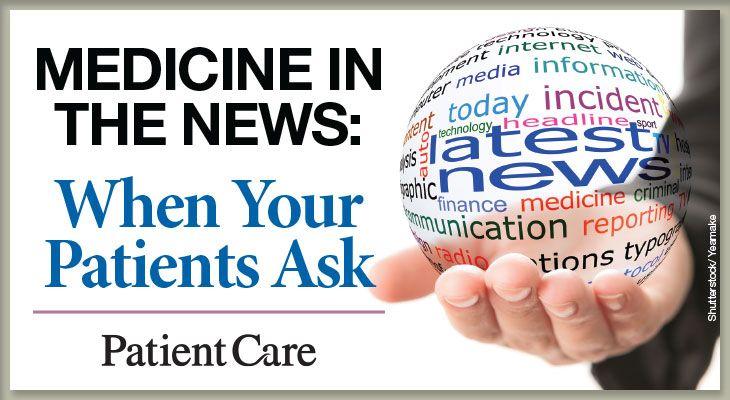 Medicine in the Headlines: When Your Patients Ask