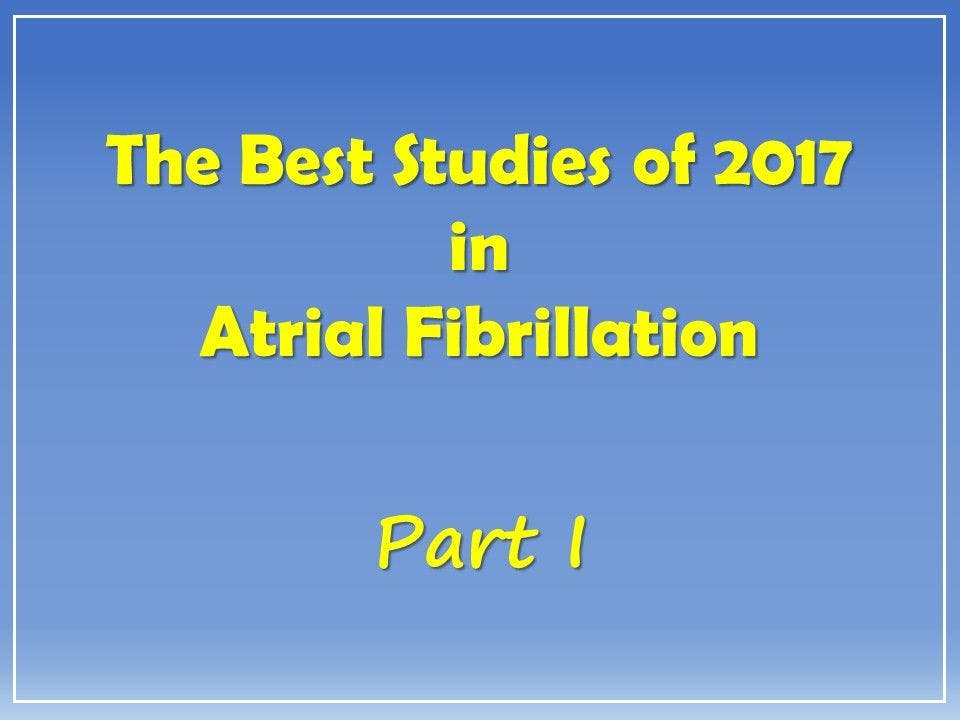 Top 6 Afib Studies in 2017: Part I